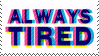stamp with text that says always tired