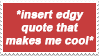 stamp with text that says insert edgy quote here that makes me cool