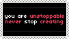 stamp with text that says you are unstoppable, never stop creating